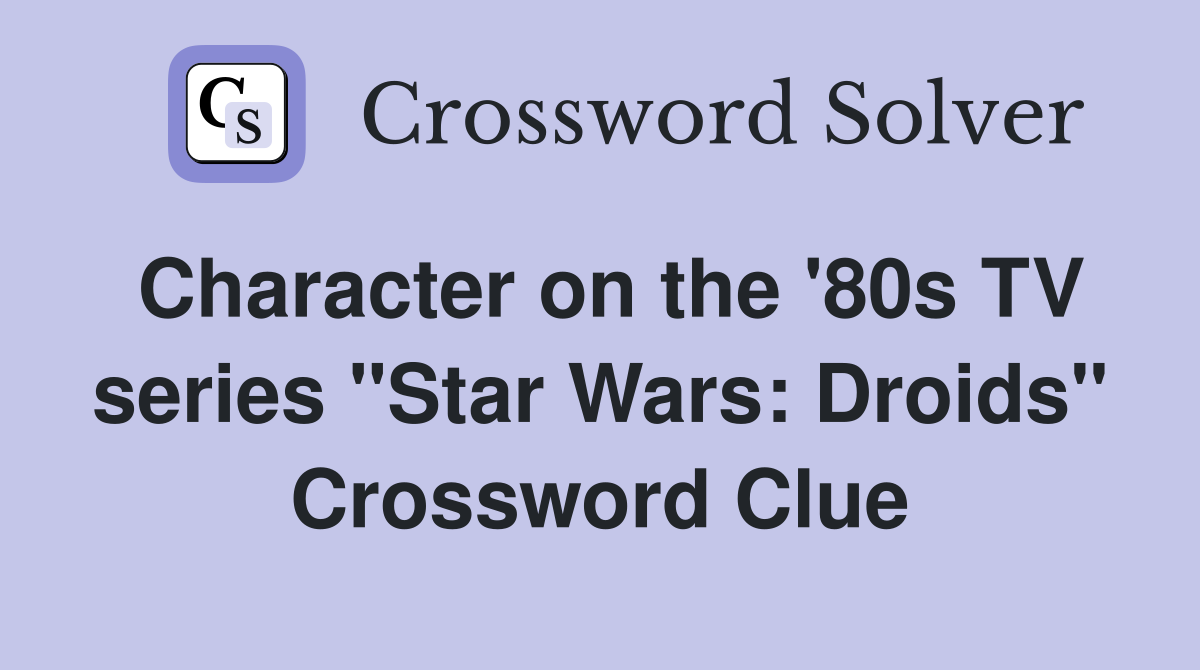 Character on the '80s TV series "Star Wars: Droids" Crossword Clue