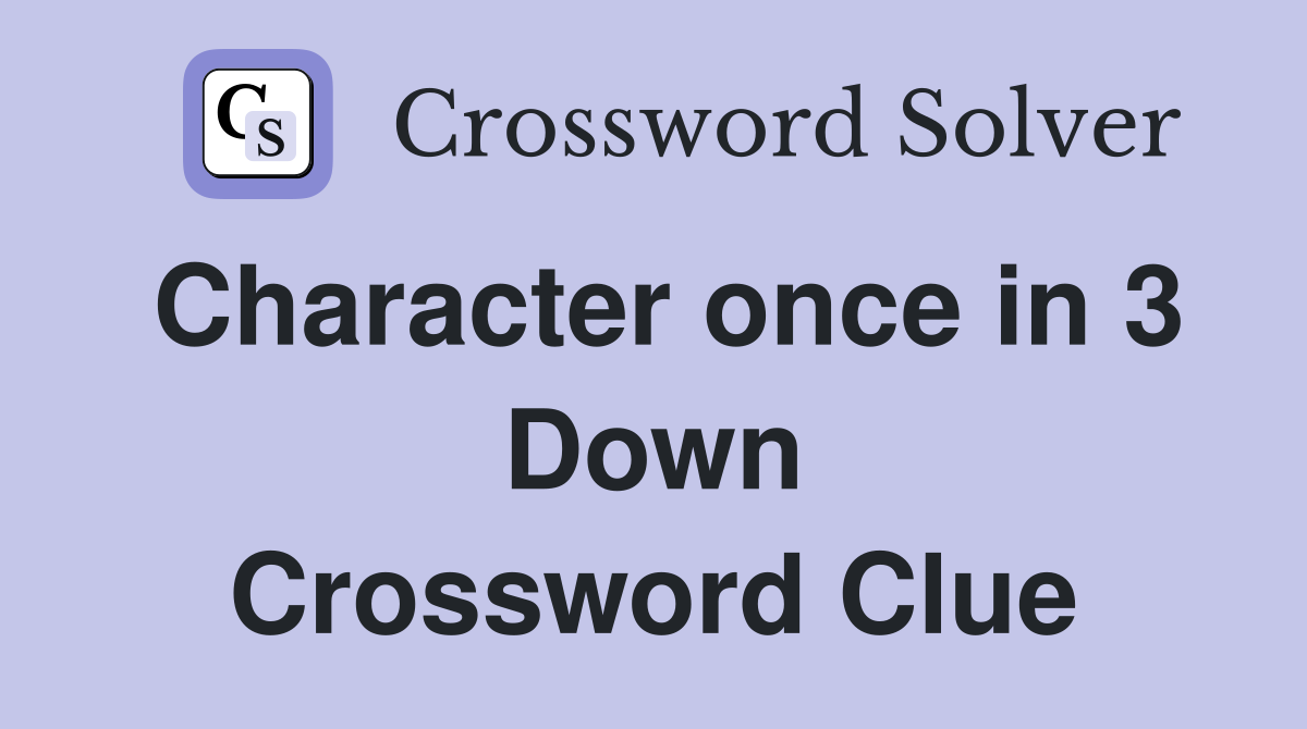 Character once in 3 Down Crossword Clue