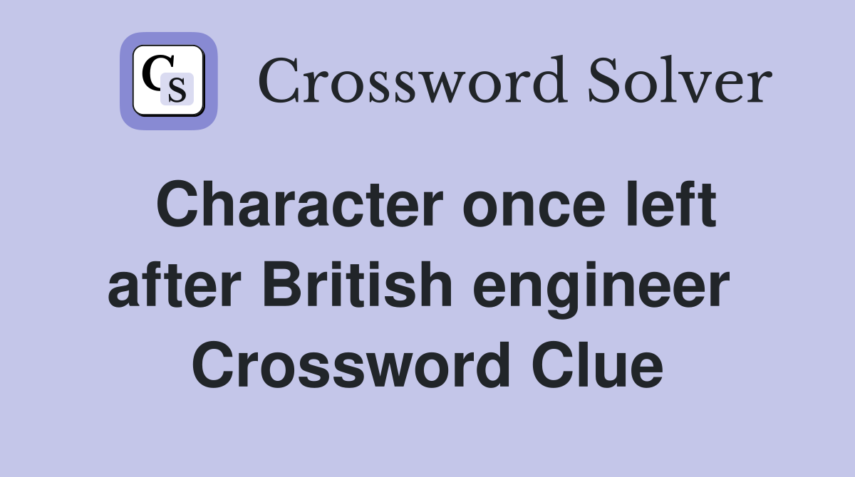 Character once left after British engineer  Crossword Clue