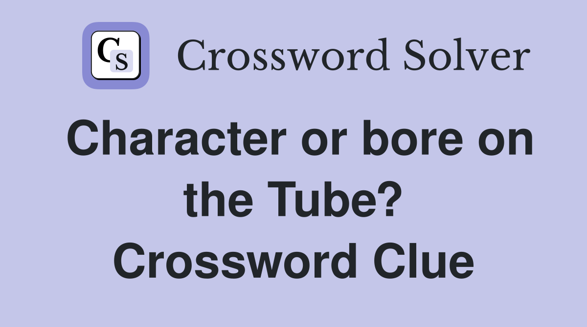 Character or bore on the Tube? Crossword Clue