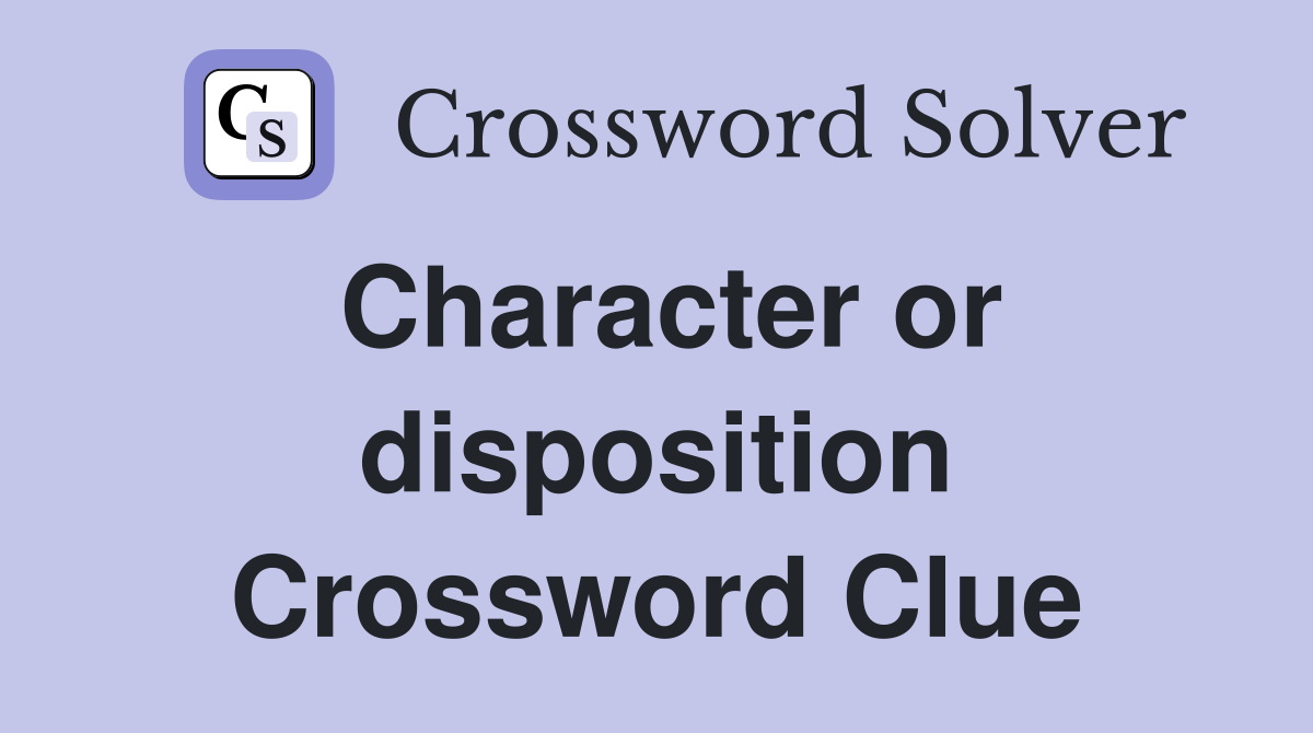 Character or disposition Crossword Clue