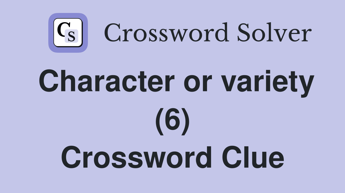 Character or variety (6) Crossword Clue