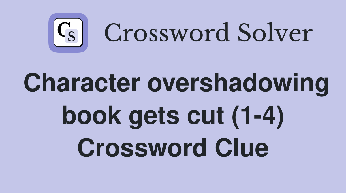 Character overshadowing book gets cut (1-4) Crossword Clue
