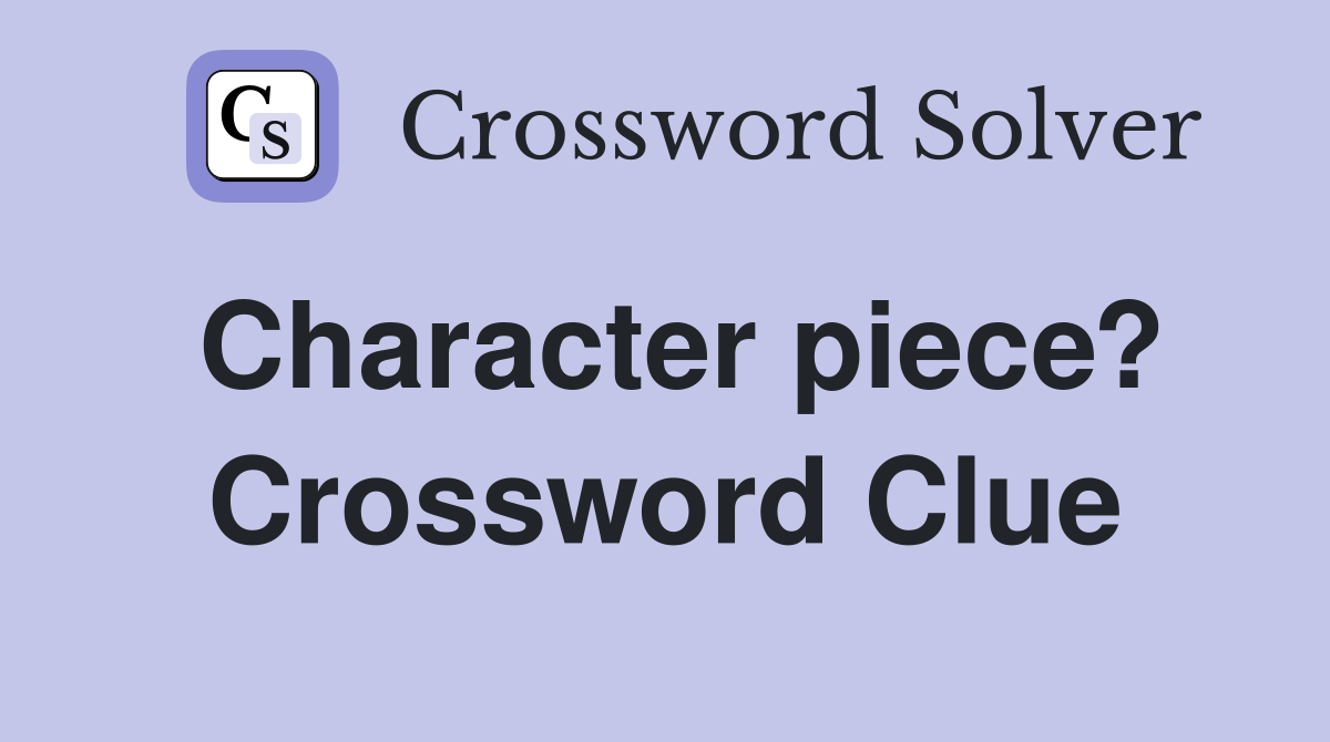 Character piece? Crossword Clue