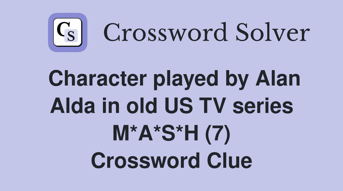 Character played by Alan Alda in old US TV series M*A*S*H (7) Crossword Clue