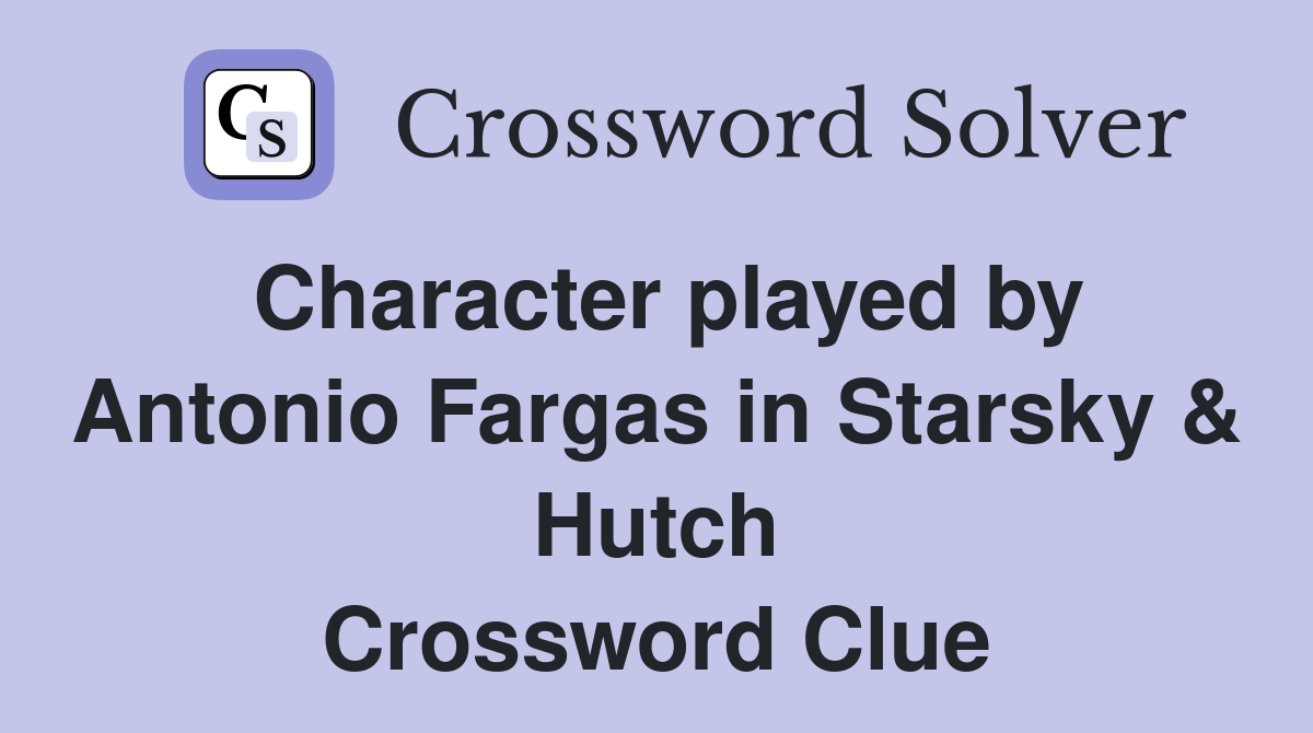 Character played by Antonio Fargas in Starsky & Hutch Crossword Clue