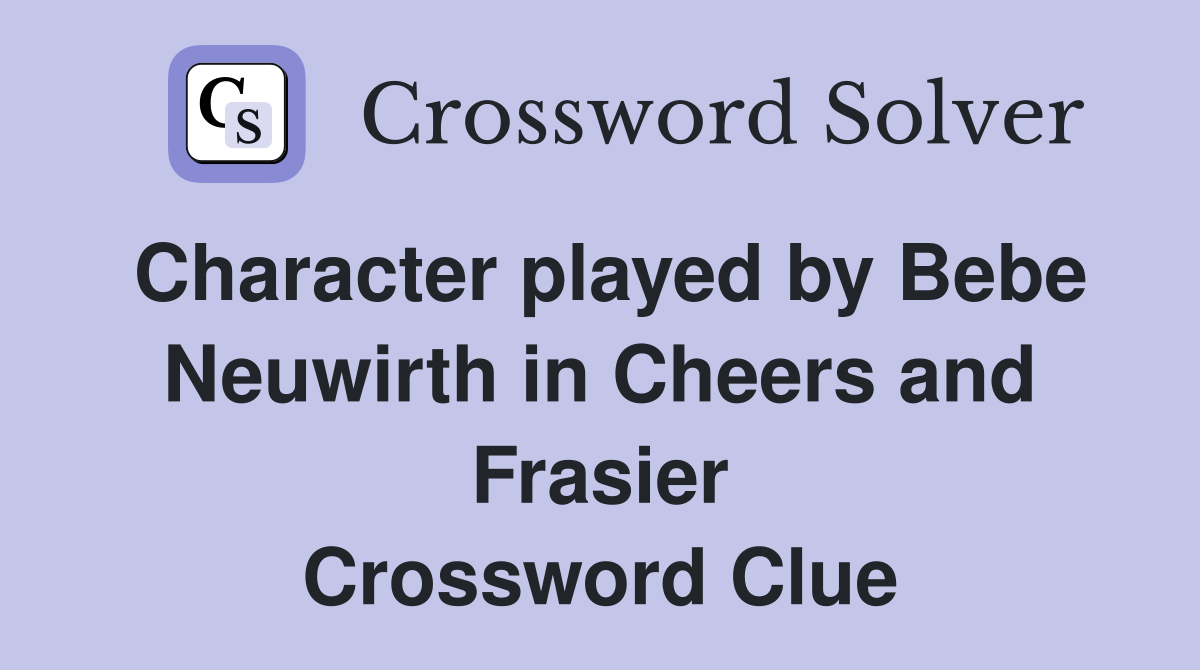 Character played by Bebe Neuwirth in Cheers and Frasier Crossword Clue