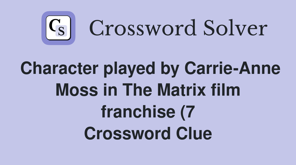 Character played by Carrie Anne Moss in The Matrix film franchise (7 Character played by Carrie Anne Moss in The Matrix film franchise (7