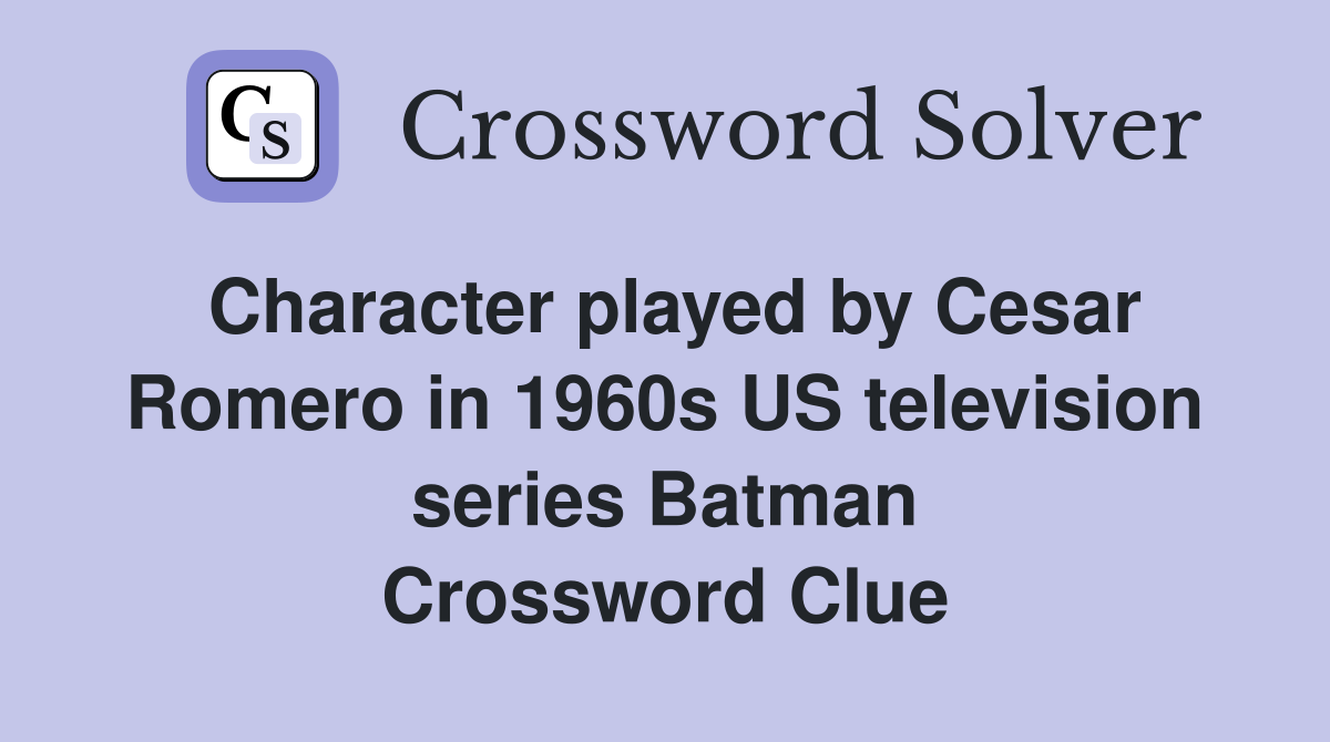 Character played by Cesar Romero in 1960s US television series Batman Crossword Clue