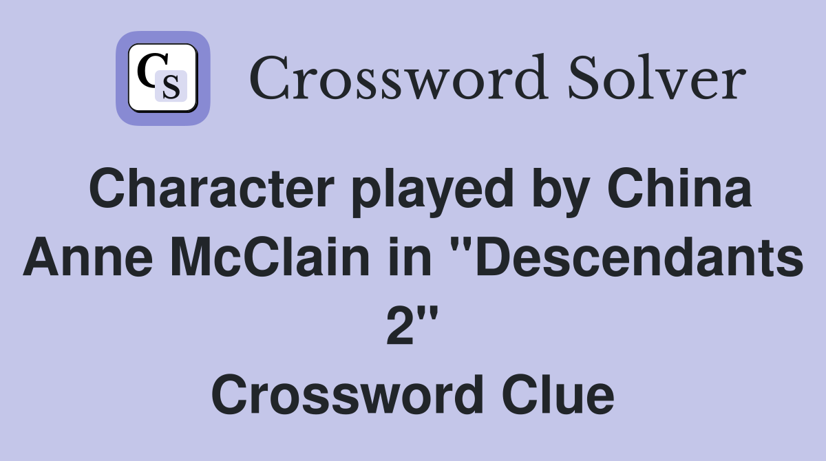 Character played by China Anne McClain in "Descendants 2" Crossword Clue