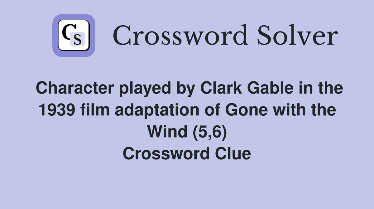 Character played by Clark Gable in the 1939 film adaptation of Gone with the Wind (5,6) Crossword Clue