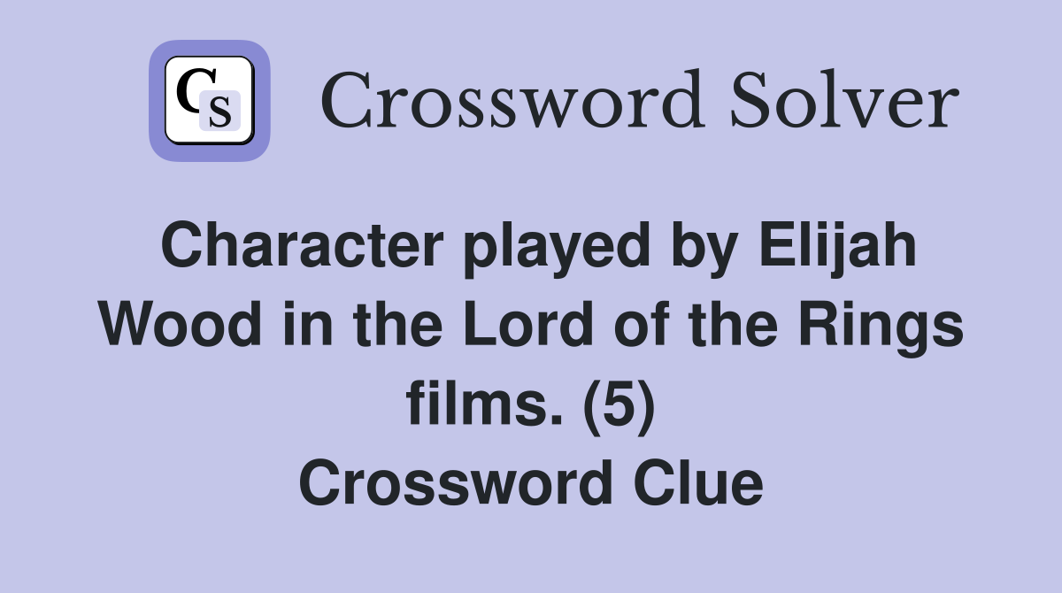 Character played by Elijah Wood in the Lord of the Rings films. (5) Crossword Clue