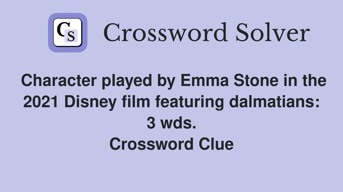 Character played by Emma Stone in the 2021 Disney film featuring dalmatians: 3 wds. Crossword Clue