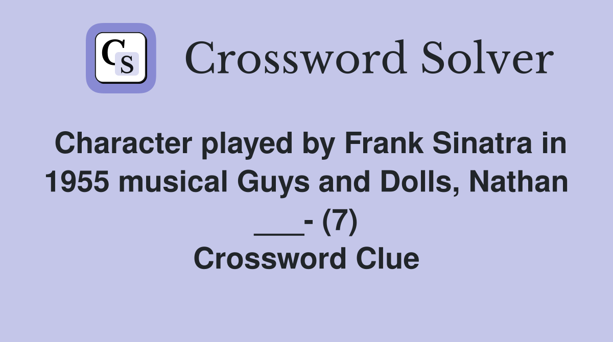 Character played by Frank Sinatra in 1955 musical Guys and Dolls, Nathan ___- (7) Crossword Clue