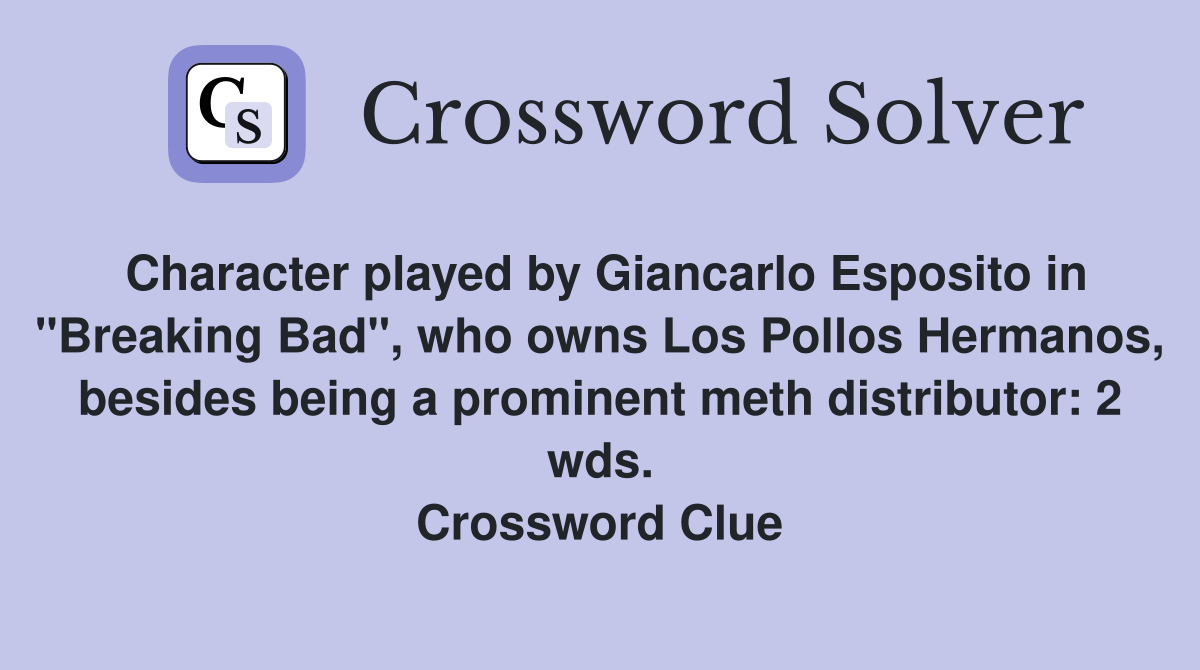 Character played by Giancarlo Esposito in "Breaking Bad", who owns Los Pollos Hermanos, besides being a prominent meth distributor: 2 wds. Crossword Clue