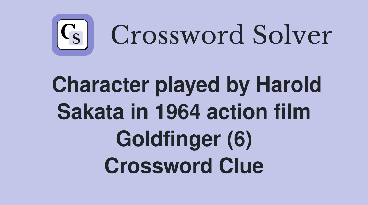 Character played by Harold Sakata in 1964 action film Goldfinger (6) Crossword Clue