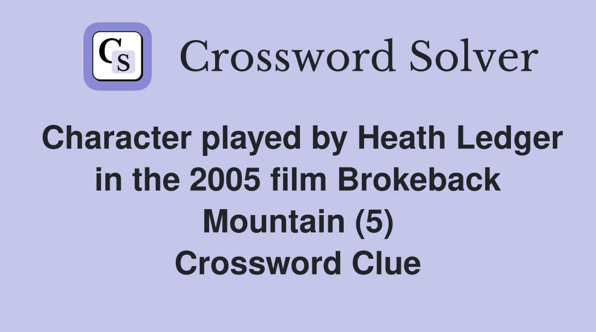 Character played by Heath Ledger in the 2005 film Brokeback Mountain (5) Crossword Clue