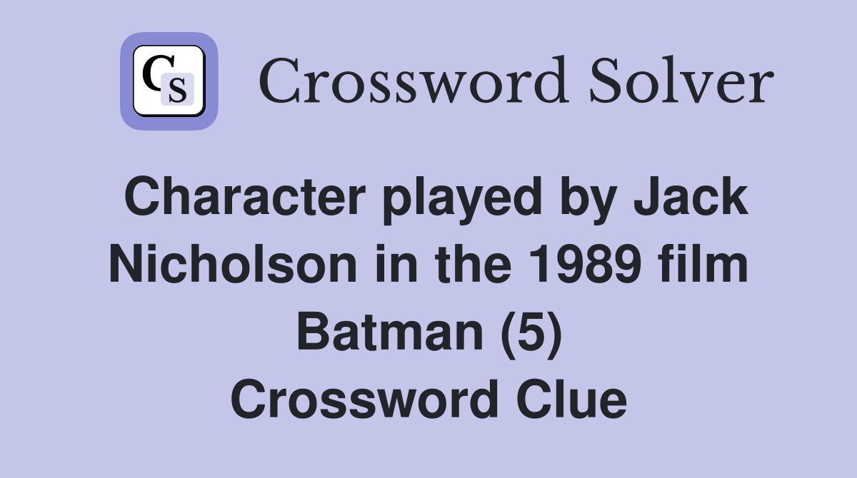 Character played by Jack Nicholson in the 1989 film Batman (5) Crossword Clue