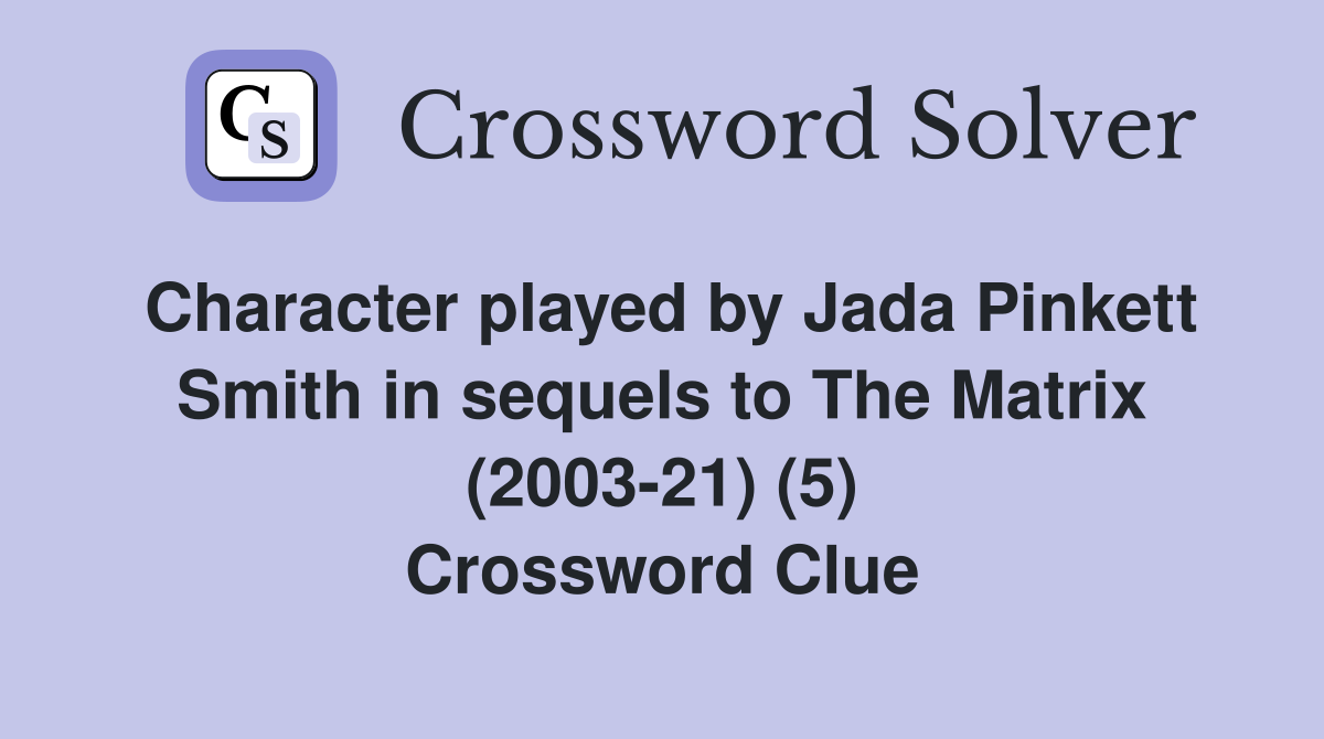 Character played by Jada Pinkett Smith in sequels to The Matrix (2003-21) (5) Crossword Clue