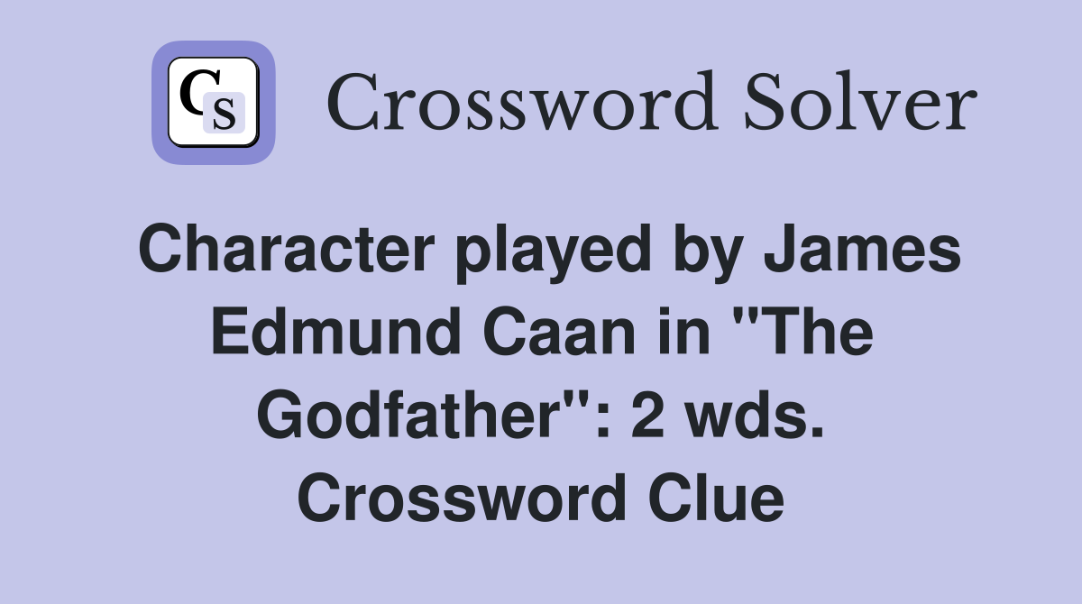 Character played by James Edmund Caan in "The Godfather": 2 wds. Crossword Clue