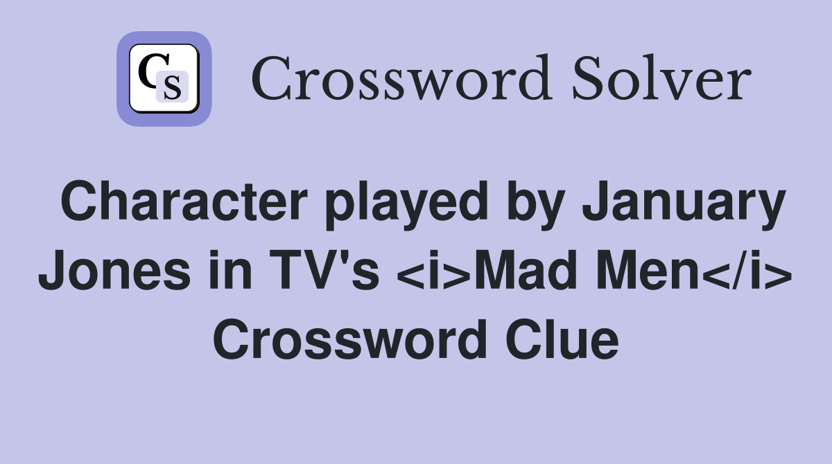 Character played by January Jones in TV's <i>Mad Men</i> Crossword Clue