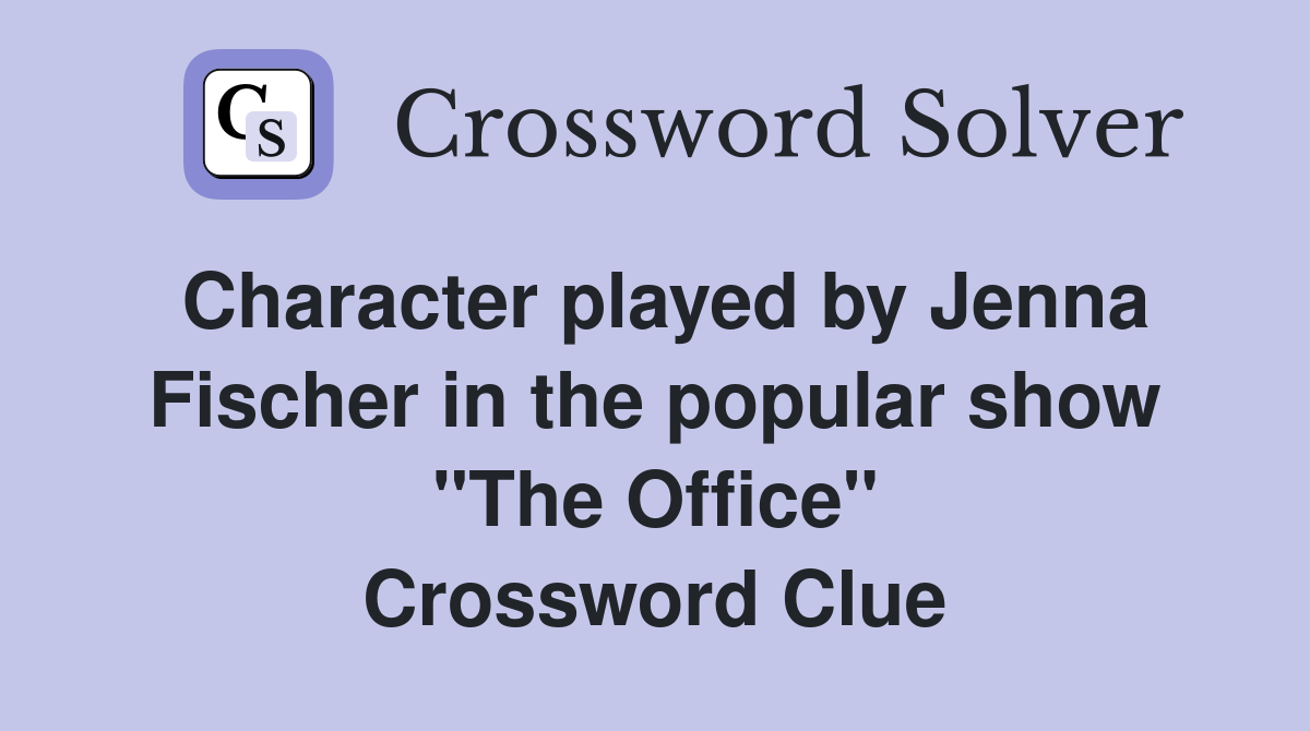 Character played by Jenna Fischer in the popular show "The Office" Crossword Clue