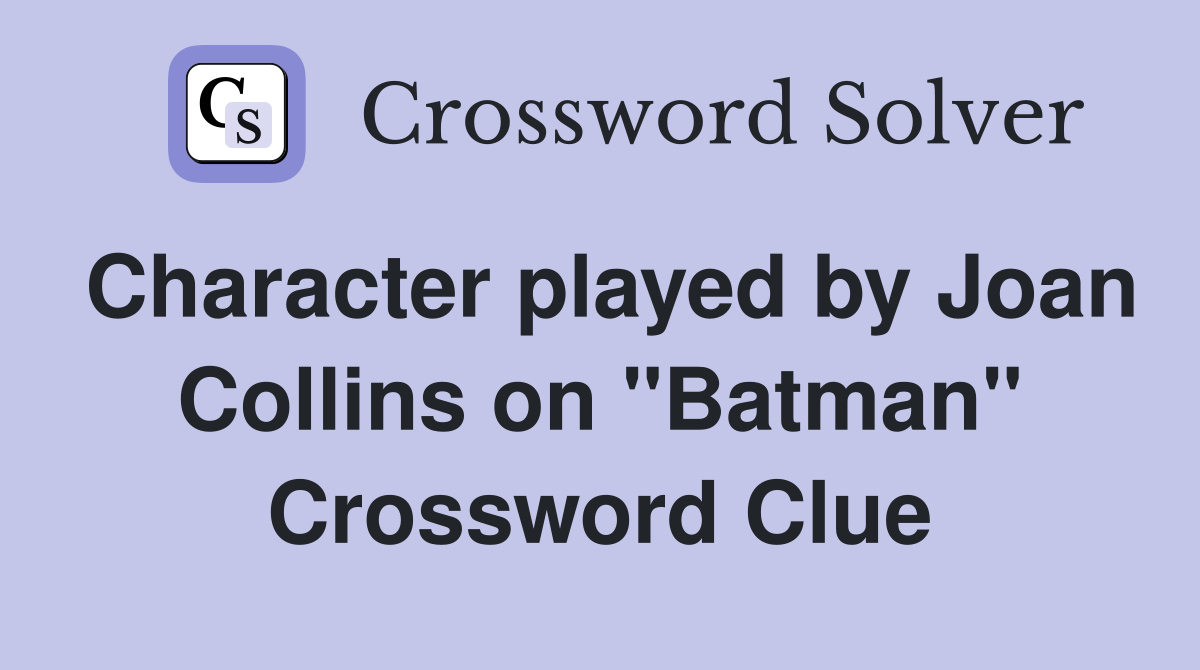 Character played by Joan Collins on "Batman" Crossword Clue
