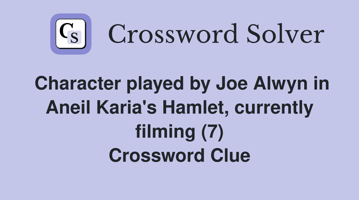 Character played by Joe Alwyn in Aneil Karia's Hamlet, currently filming (7) Crossword Clue