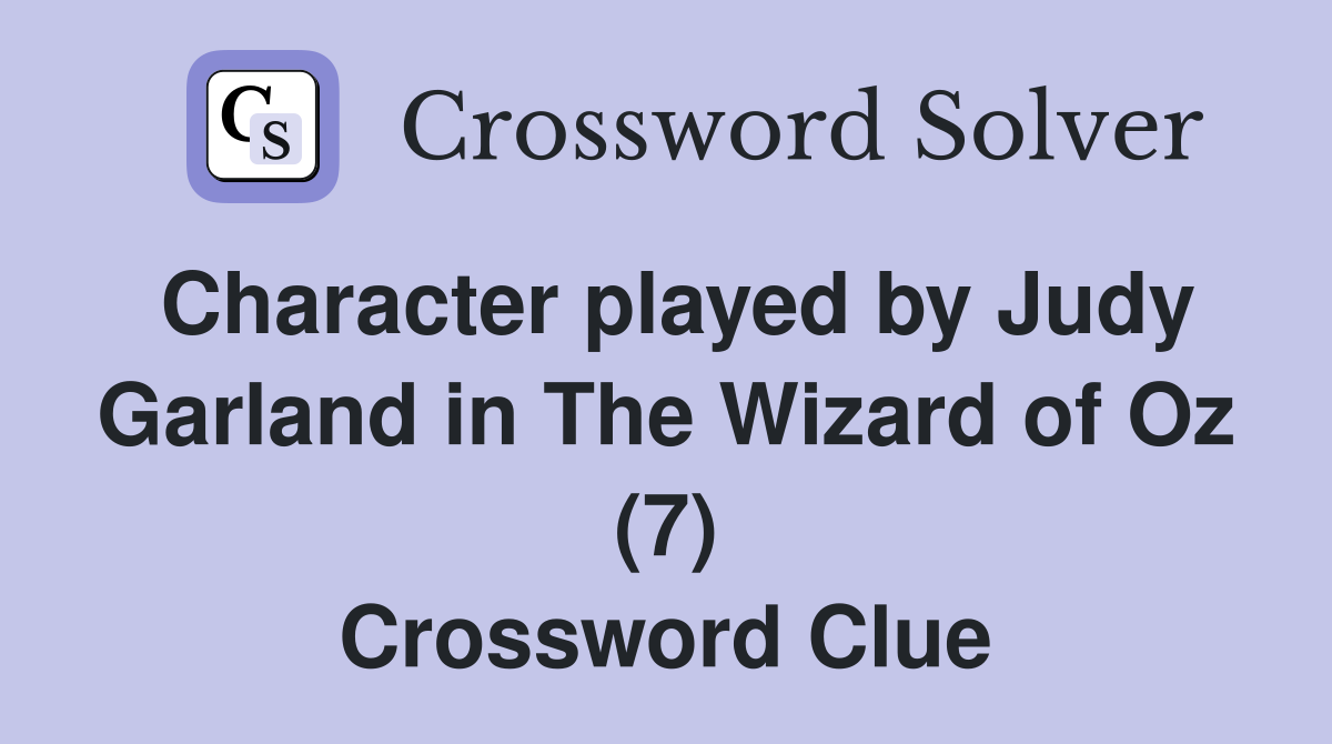 Character played by Judy Garland in The Wizard of Oz (7) Crossword Clue