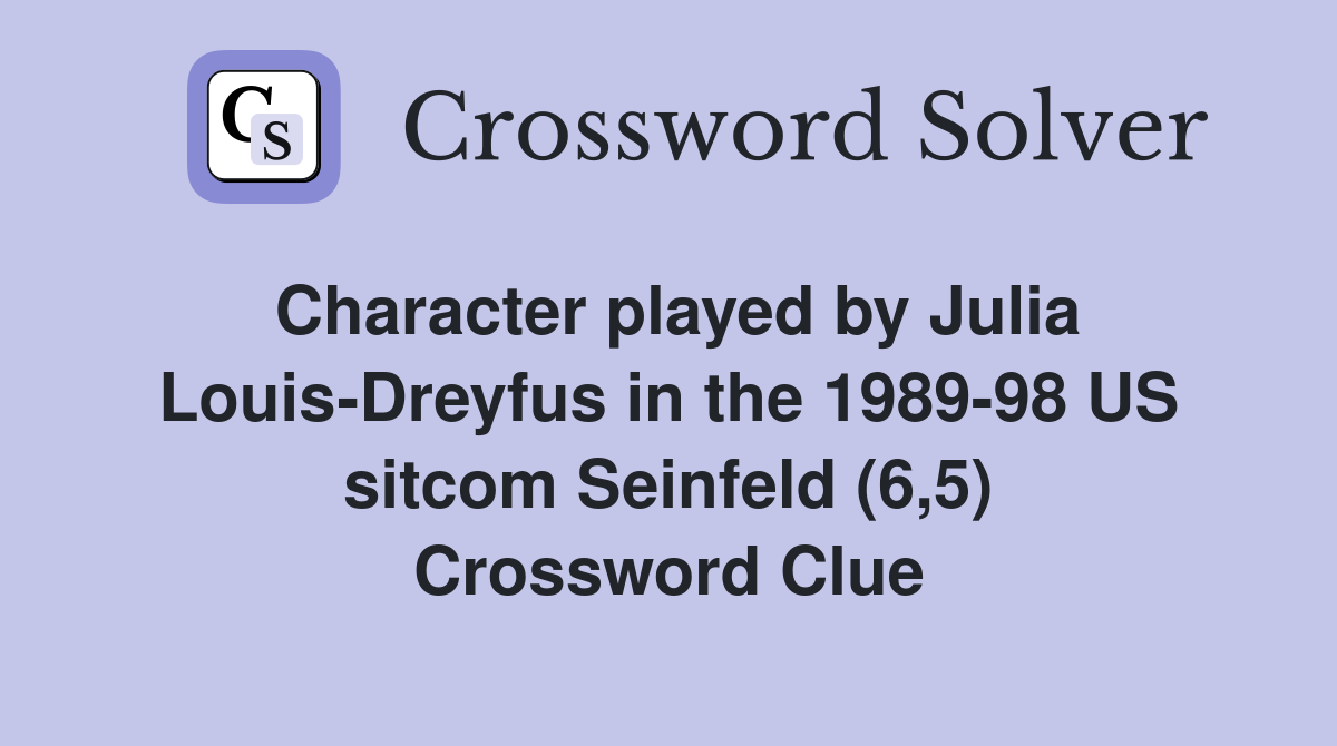 Character played by Julia Louis-Dreyfus in the 1989-98 US sitcom Seinfeld (6,5) Crossword Clue