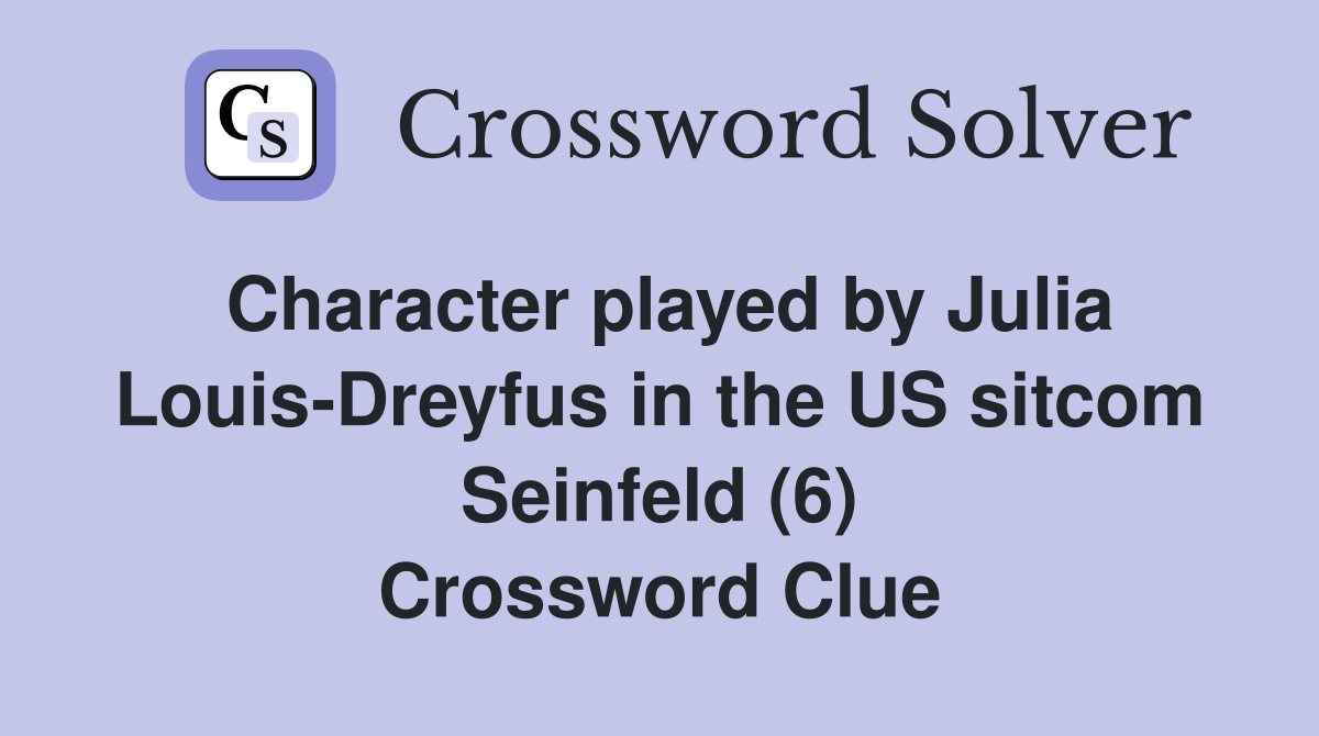 Character played by Julia Louis-Dreyfus in the US sitcom Seinfeld (6) Crossword Clue
