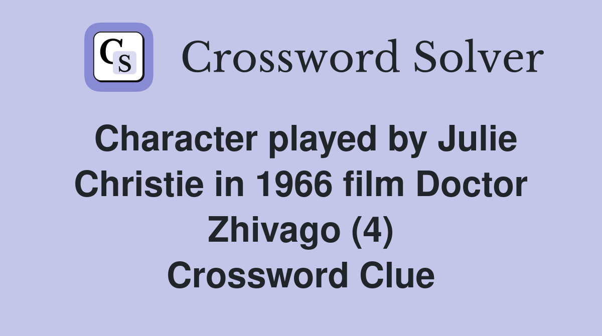 Character played by Julie Christie in 1966 film Doctor Zhivago (4) Crossword Clue