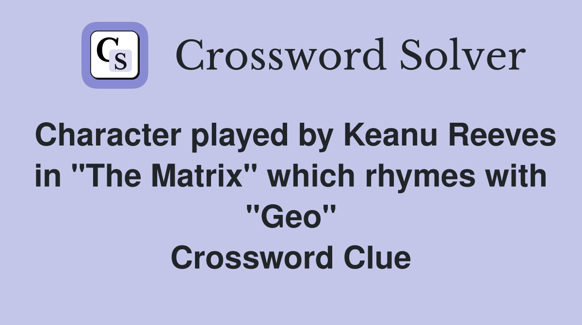 Character played by Keanu Reeves in "The Matrix" which rhymes with "Geo" Crossword Clue