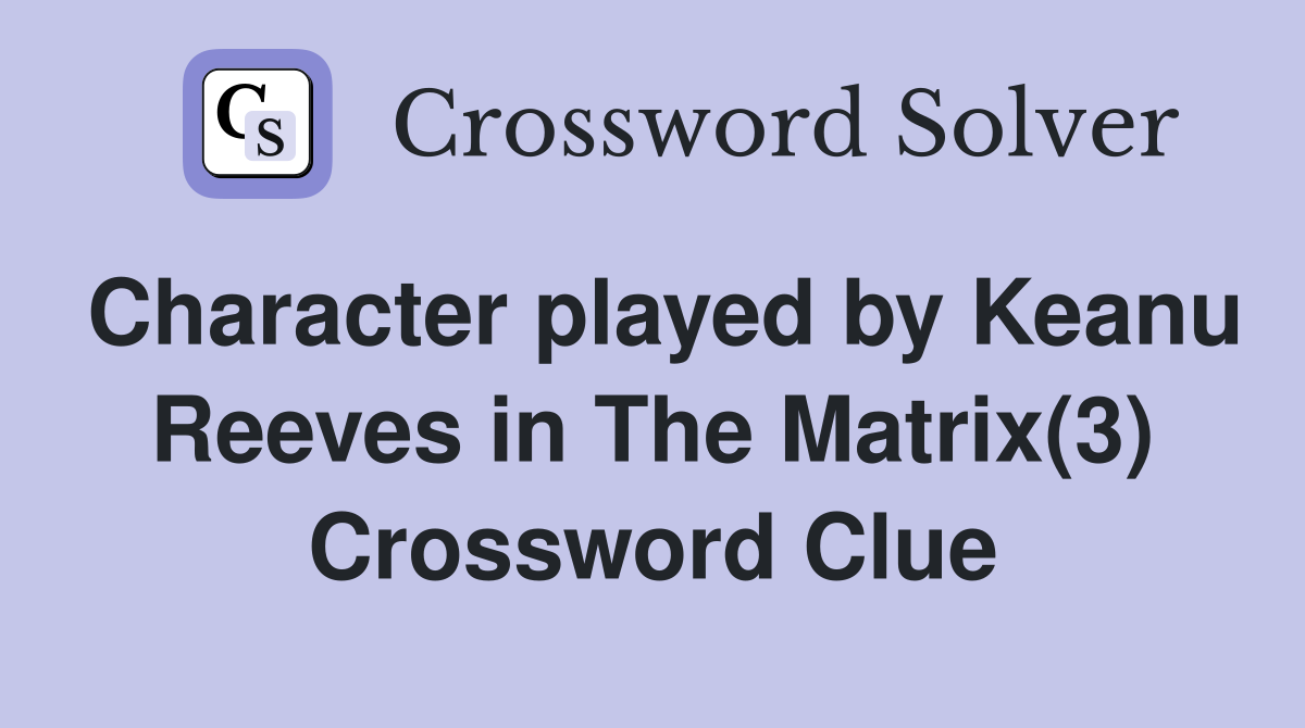 Character played by Keanu Reeves in The Matrix(3) Crossword Clue