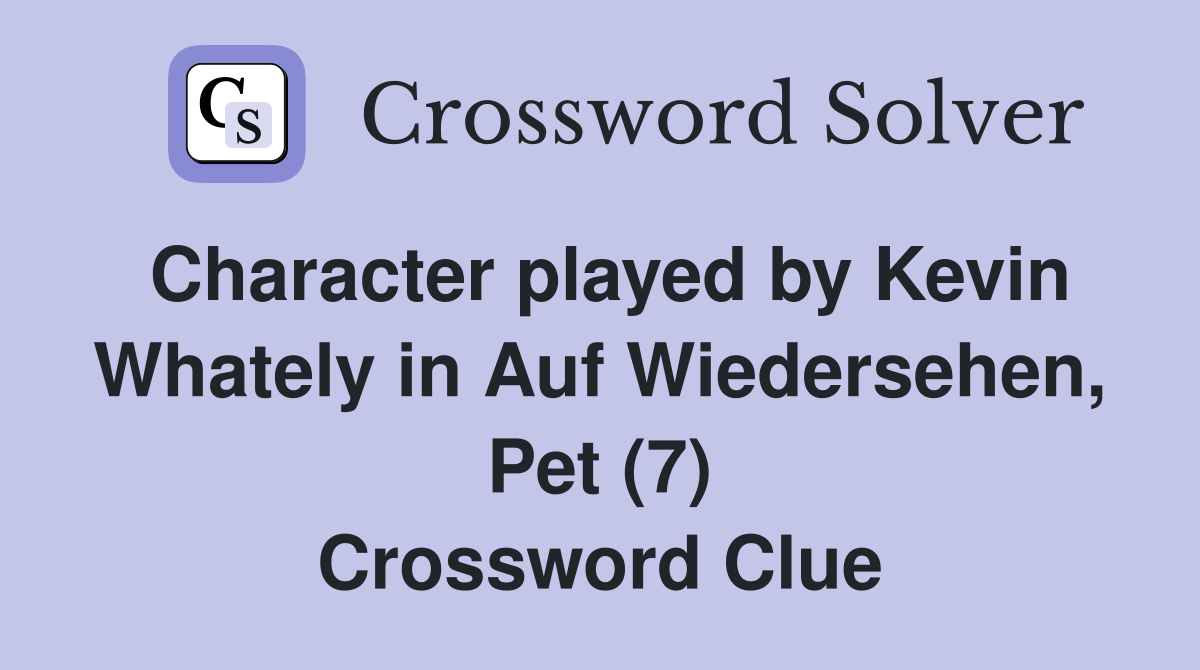 Character played by Kevin Whately in Auf Wiedersehen, Pet (7) Crossword Clue