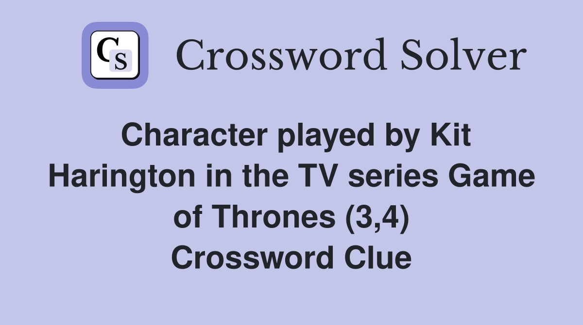 Character played by Kit Harington in the TV series Game of Thrones (3,4) Crossword Clue