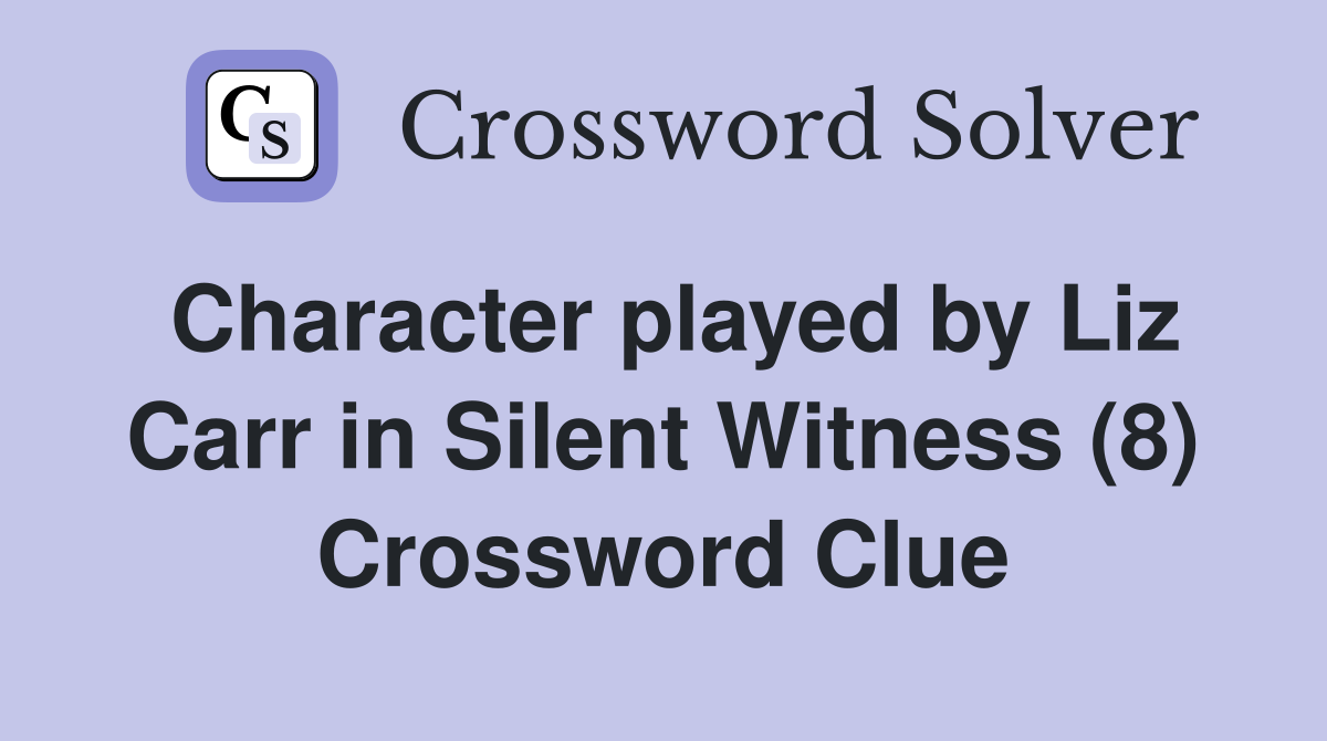 Character played by Liz Carr in Silent Witness (8) Crossword Clue