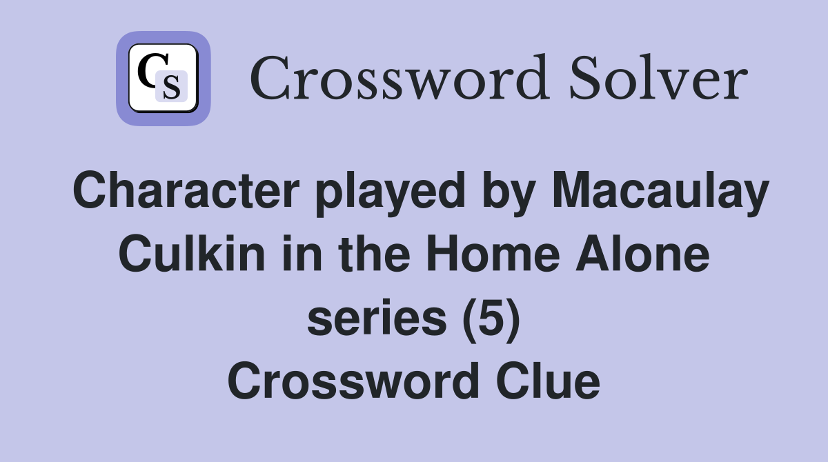 Character played by Macaulay Culkin in the Home Alone series (5) Crossword Clue