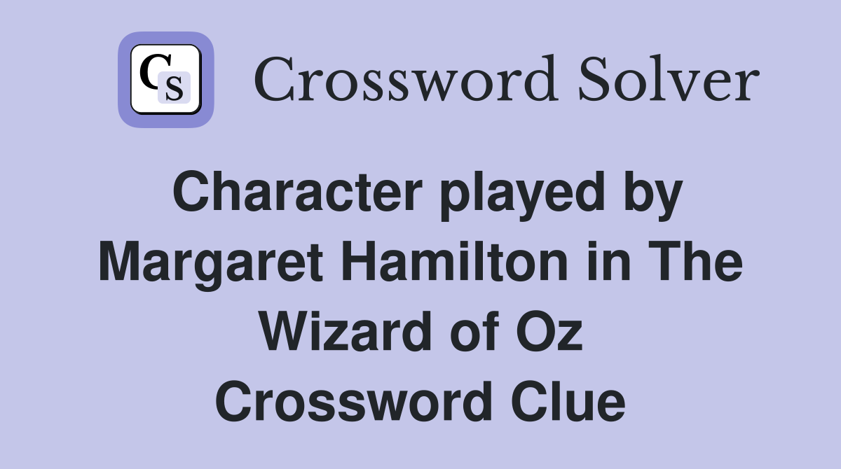 Character played by Margaret Hamilton in The Wizard of Oz Crossword Clue