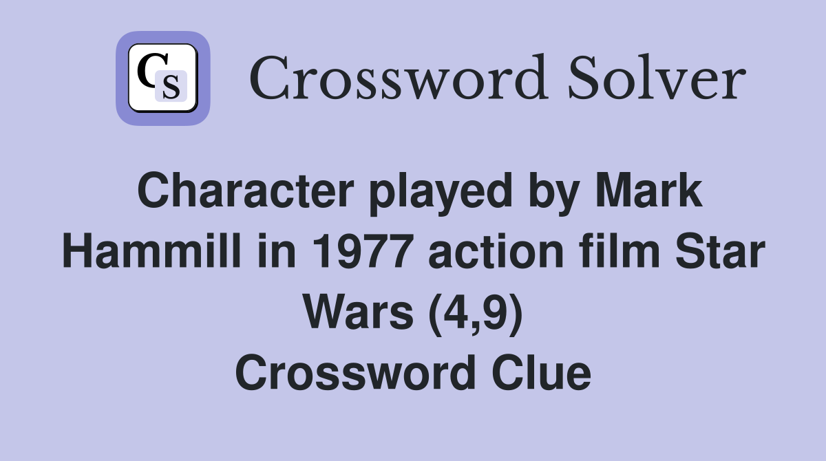 Character played by Mark Hammill in 1977 action film Star Wars (4,9) Crossword Clue