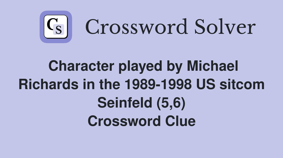 Character played by Michael Richards in the 1989-1998 US sitcom Seinfeld (5,6) Crossword Clue