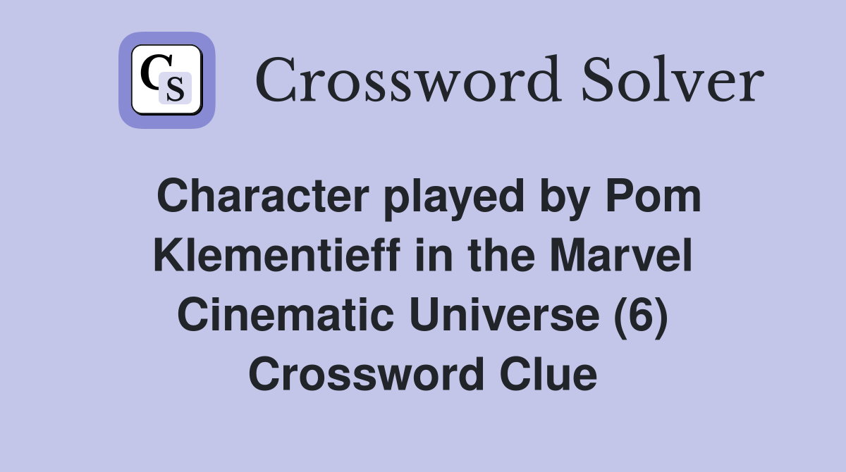 Character played by Pom Klementieff in the Marvel Cinematic Universe (6) Crossword Clue