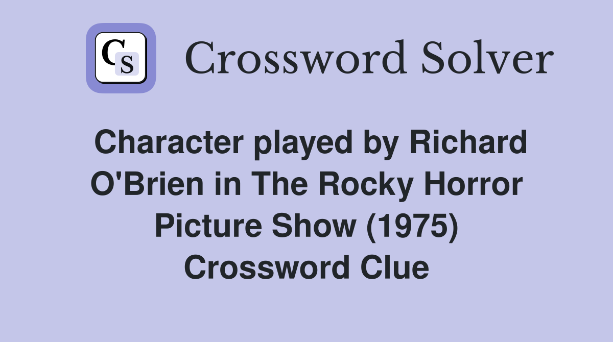 Character played by Richard O'Brien in The Rocky Horror Picture Show (1975) Crossword Clue