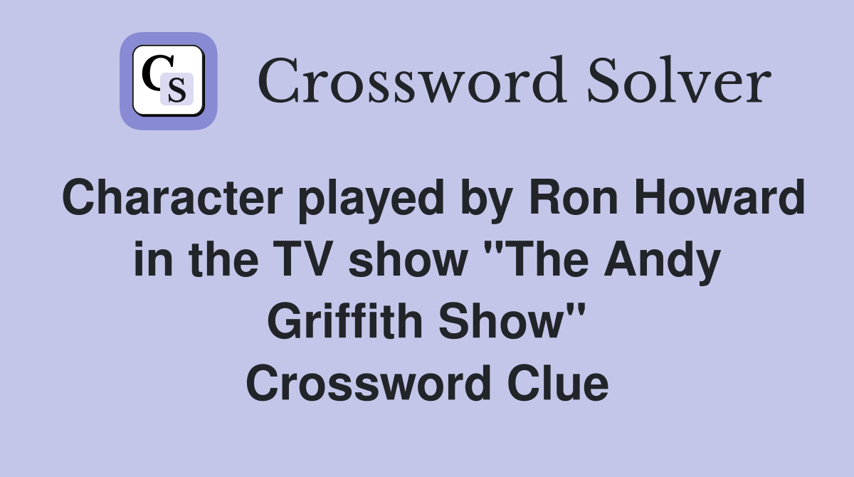 Character played by Ron Howard in the TV show "The Andy Griffith Show" Crossword Clue
