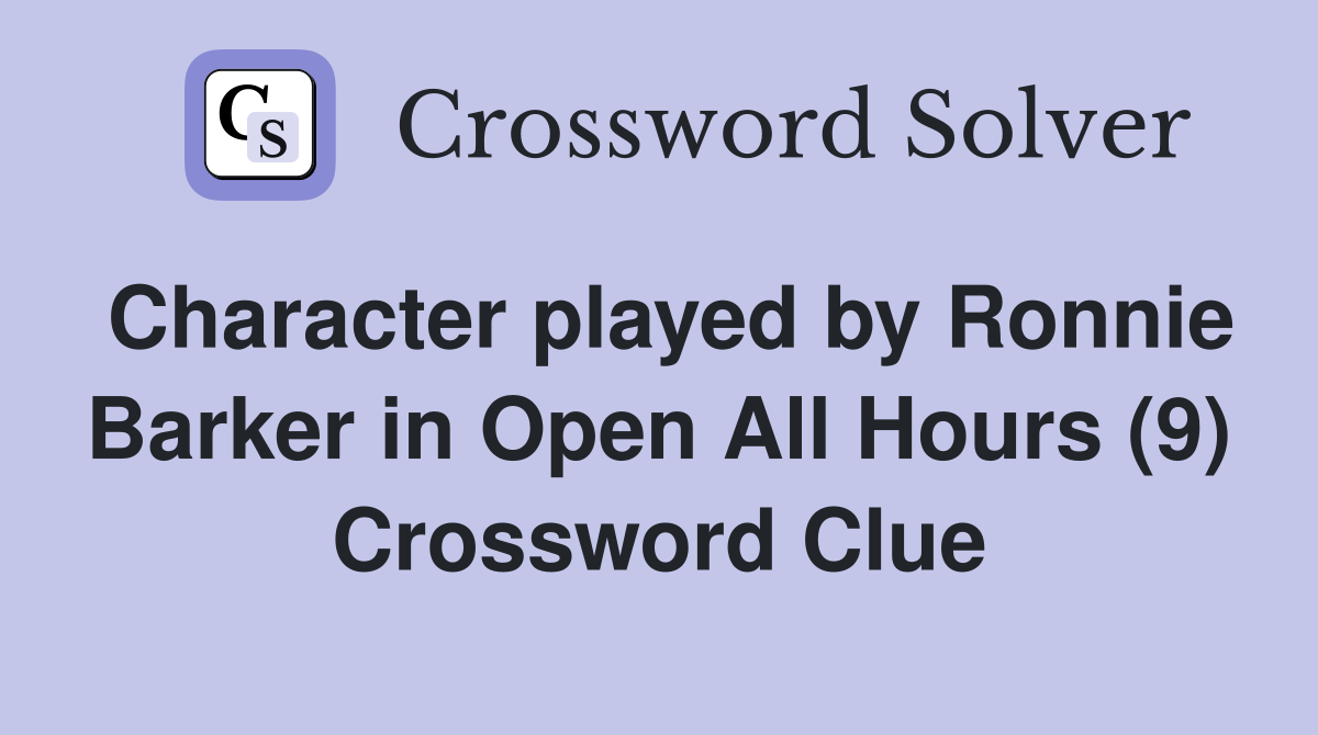 Character played by Ronnie Barker in Open All Hours (9) Crossword Clue