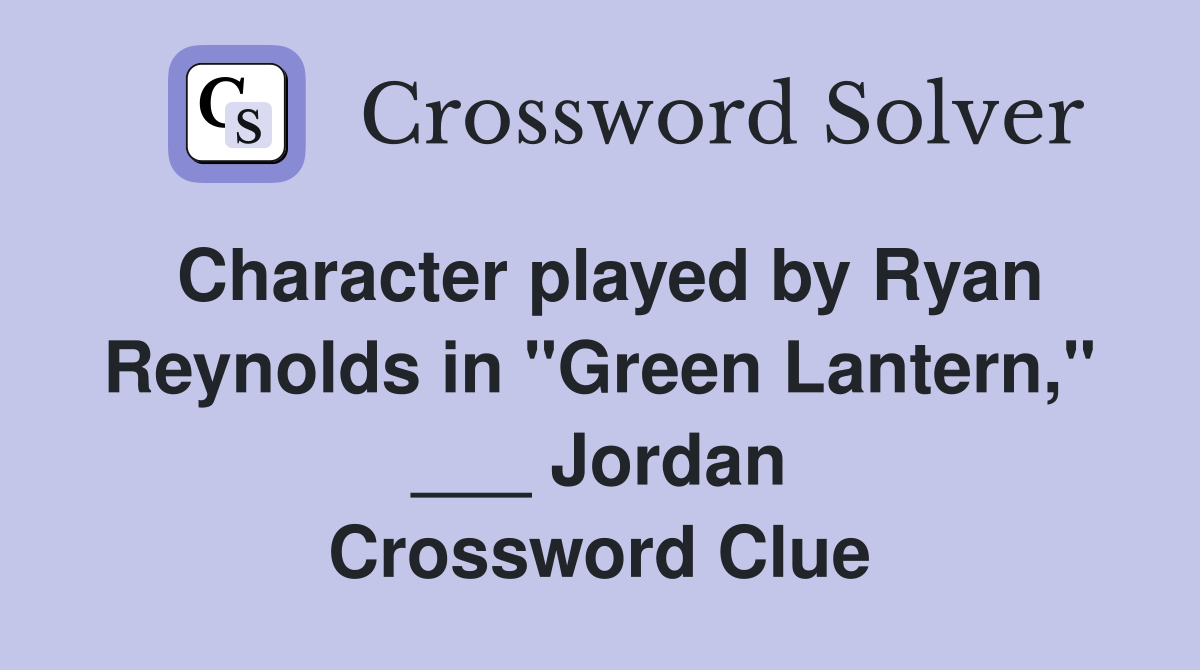 Character played by Ryan Reynolds in "Green Lantern," ___ Jordan Crossword Clue