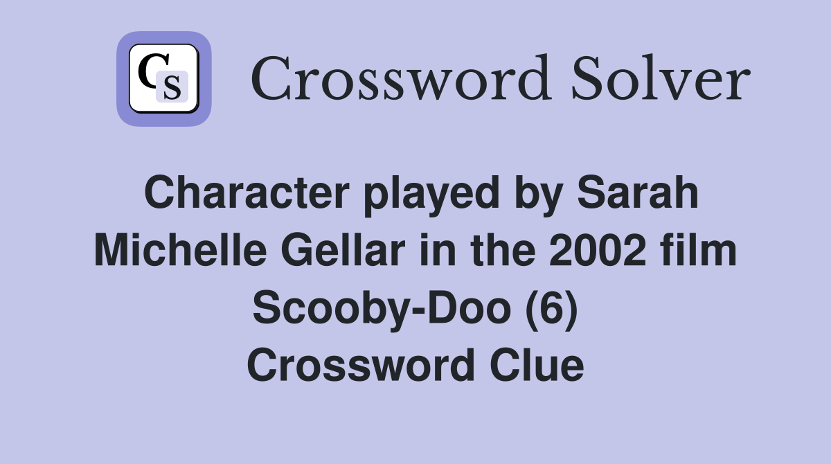 Character played by Sarah Michelle Gellar in the 2002 film Scooby-Doo (6) Crossword Clue