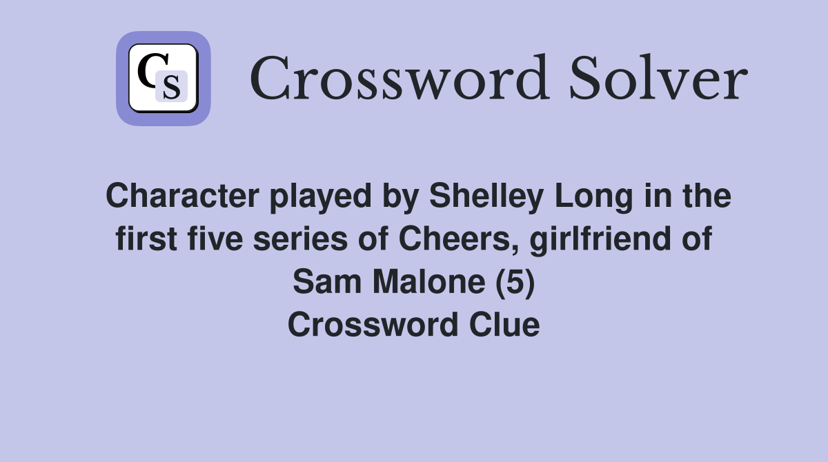 Character played by Shelley Long in the first five series of Cheers, girlfriend of Sam Malone (5) Crossword Clue