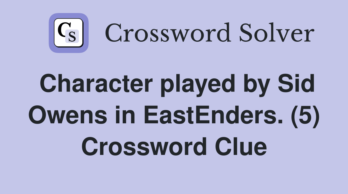 Character played by Sid Owens in EastEnders. (5) Crossword Clue
