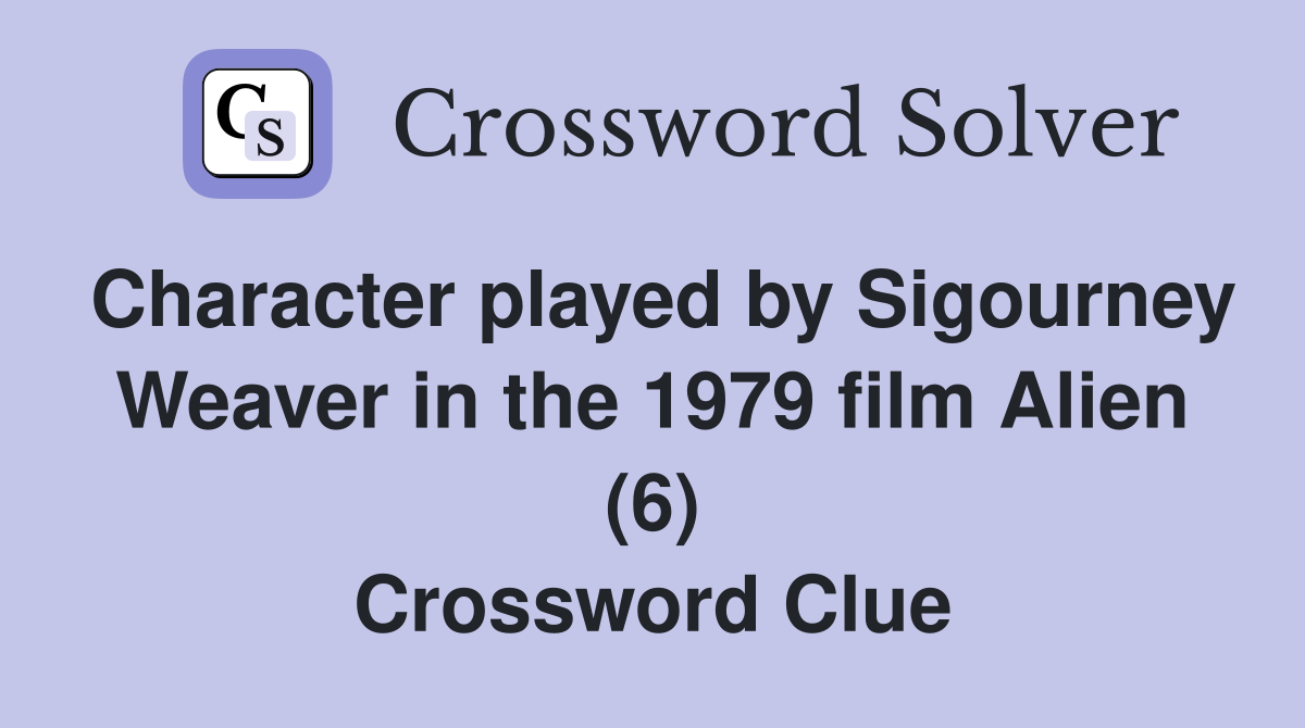 Character played by Sigourney Weaver in the 1979 film Alien (6) Crossword Clue